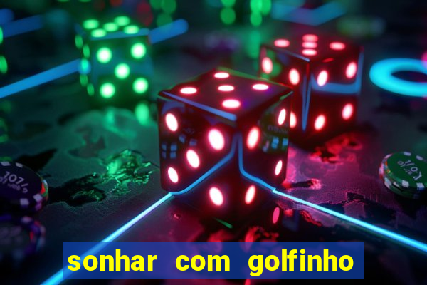 sonhar com golfinho jogo do bicho